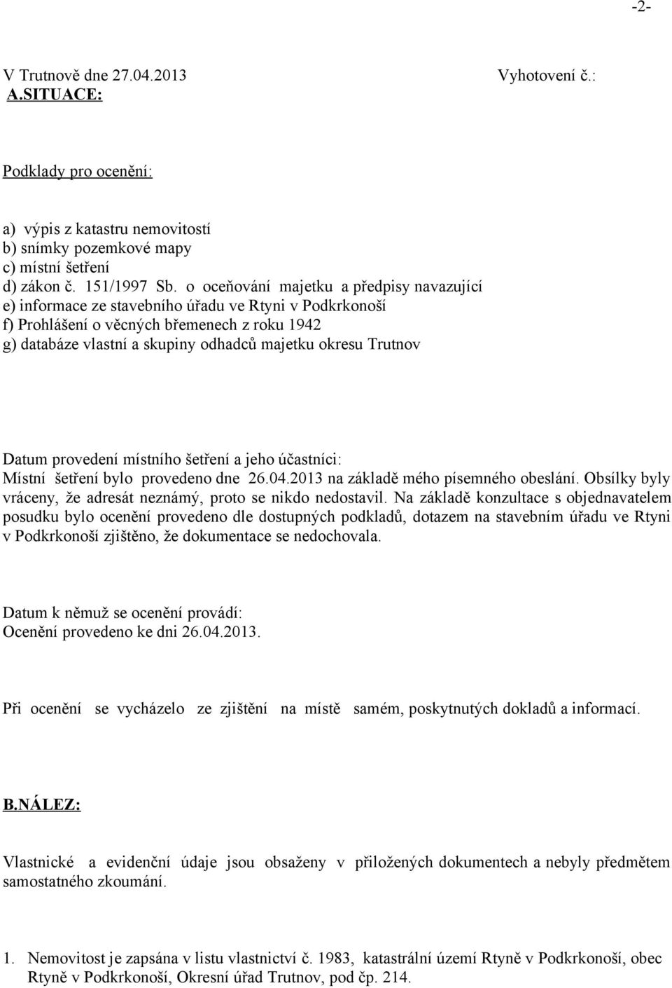 Trutnov Datum provedení místního šetření a jeho účastníci: Místní šetření bylo provedeno dne 26.04.2013 na základě mého písemného obeslání.