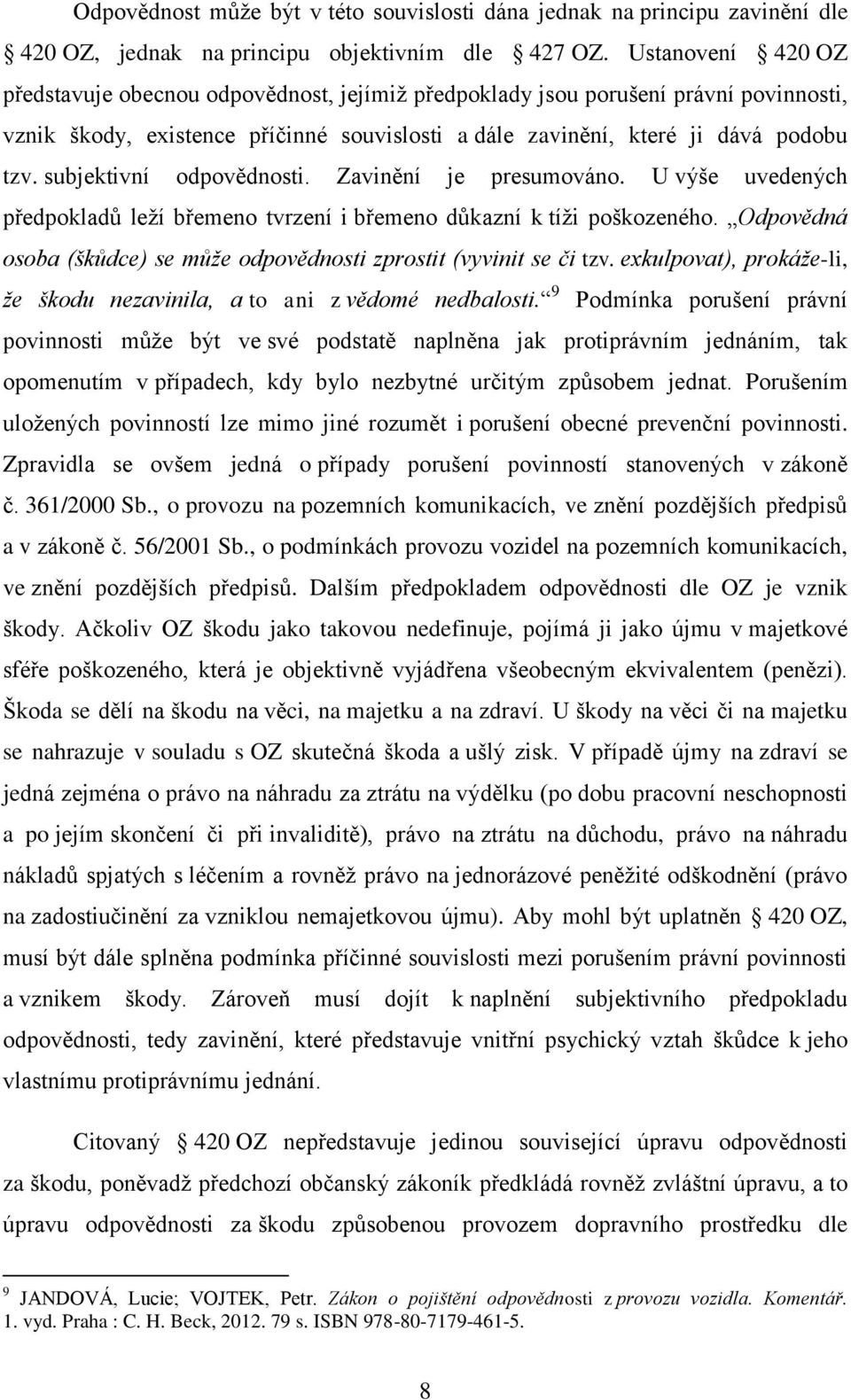subjektivní odpovědnosti. Zavinění je presumováno. U výše uvedených předpokladů leží břemeno tvrzení i břemeno důkazní k tíži poškozeného.