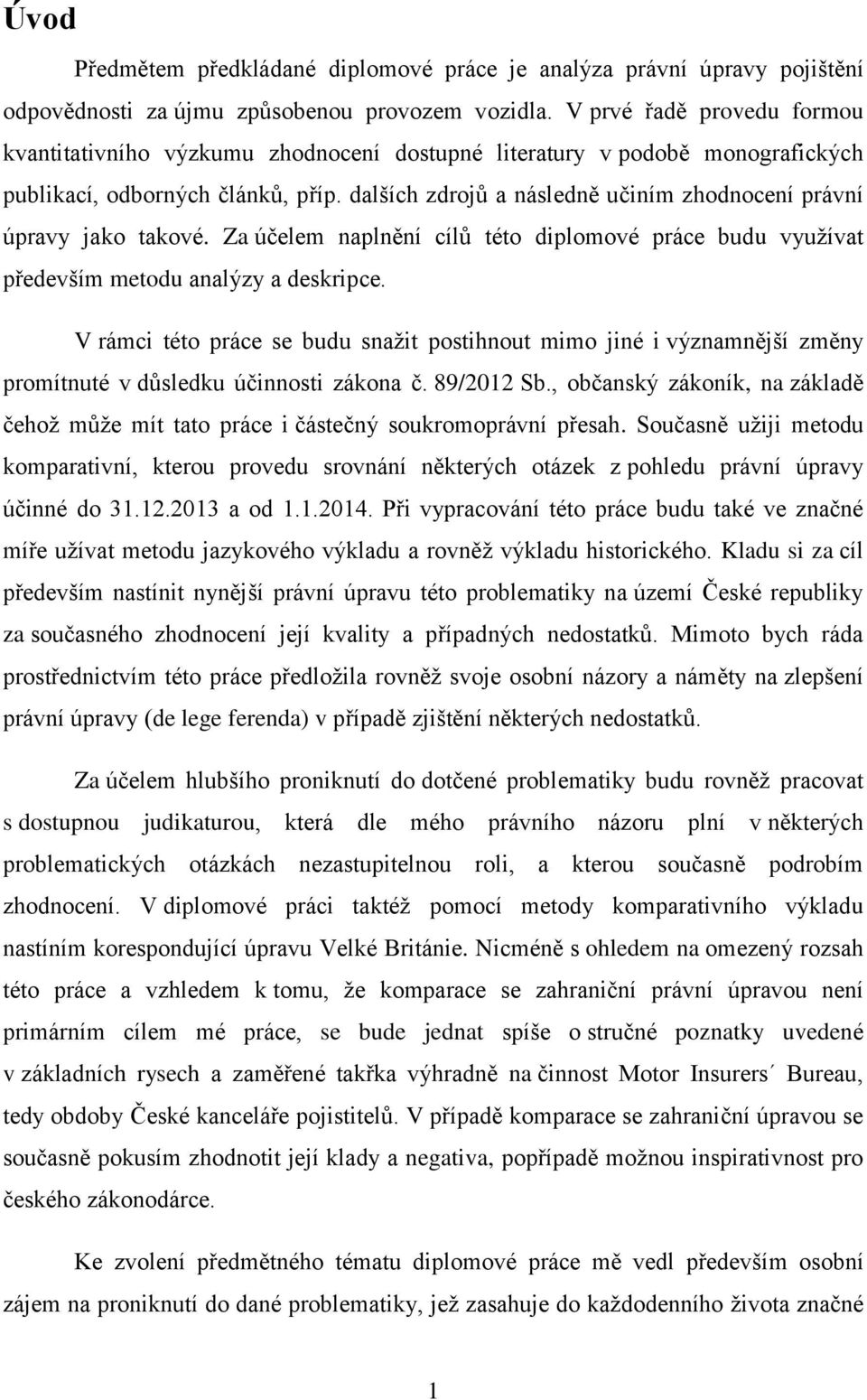 dalších zdrojů a následně učiním zhodnocení právní úpravy jako takové. Za účelem naplnění cílů této diplomové práce budu využívat především metodu analýzy a deskripce.