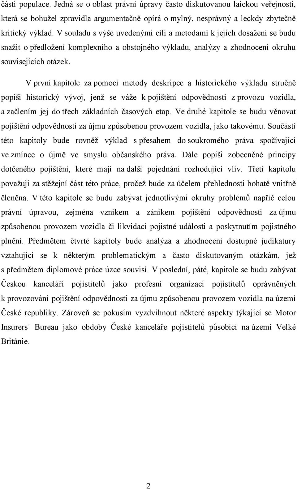 V první kapitole za pomoci metody deskripce a historického výkladu stručně popíši historický vývoj, jenž se váže k pojištění odpovědnosti z provozu vozidla, a začlením jej do třech základních