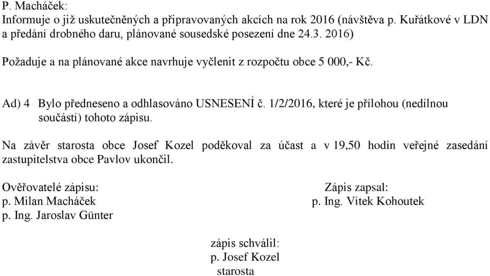 2016) Požaduje a na plánované akce navrhuje vyčlenit z rozpočtu obce 5 000,- Kč. Ad) 4 Bylo předneseno a odhlasováno USNESENÍ č.