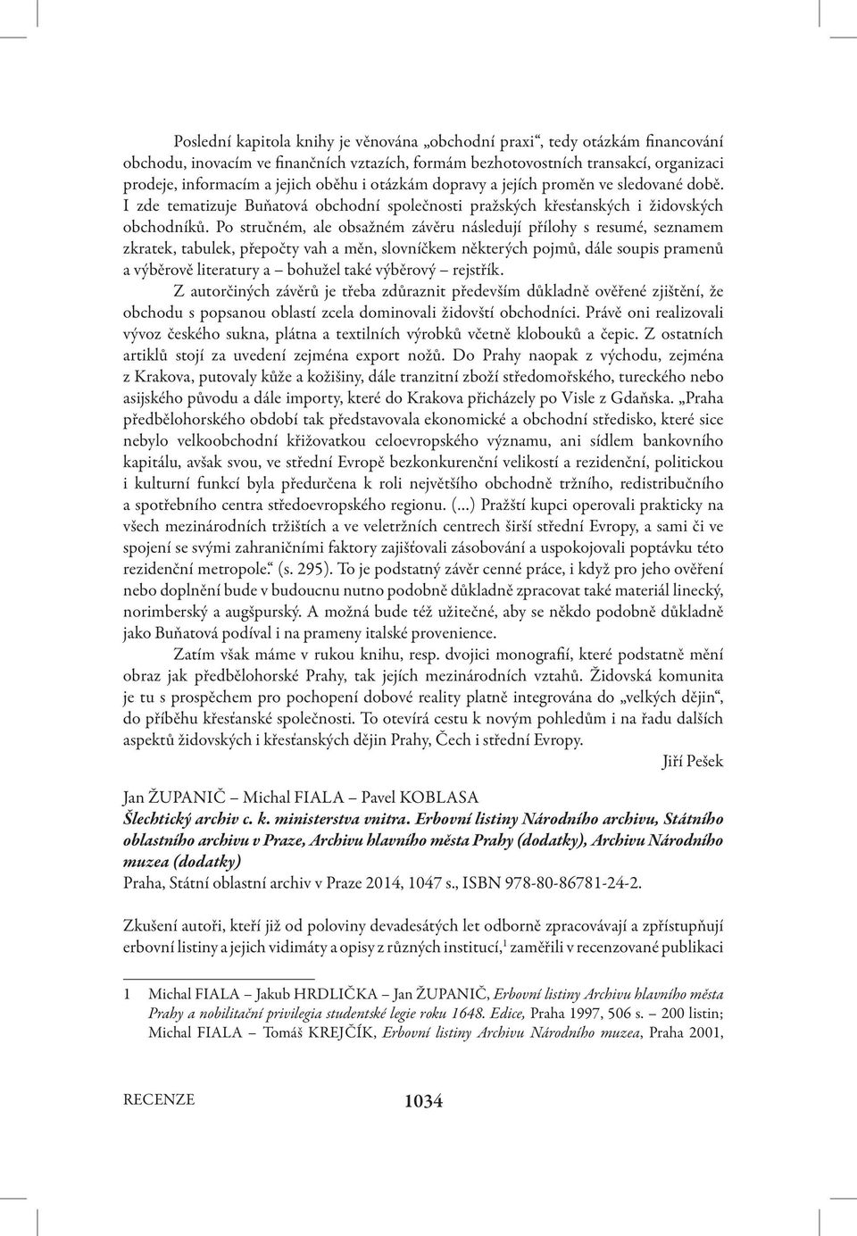Po stručném, ale obsažném závěru následují přílohy s resumé, seznamem zkratek, tabulek, přepočty vah a měn, slovníčkem některých pojmů, dále soupis pramenů a výběrově literatury a bohužel také
