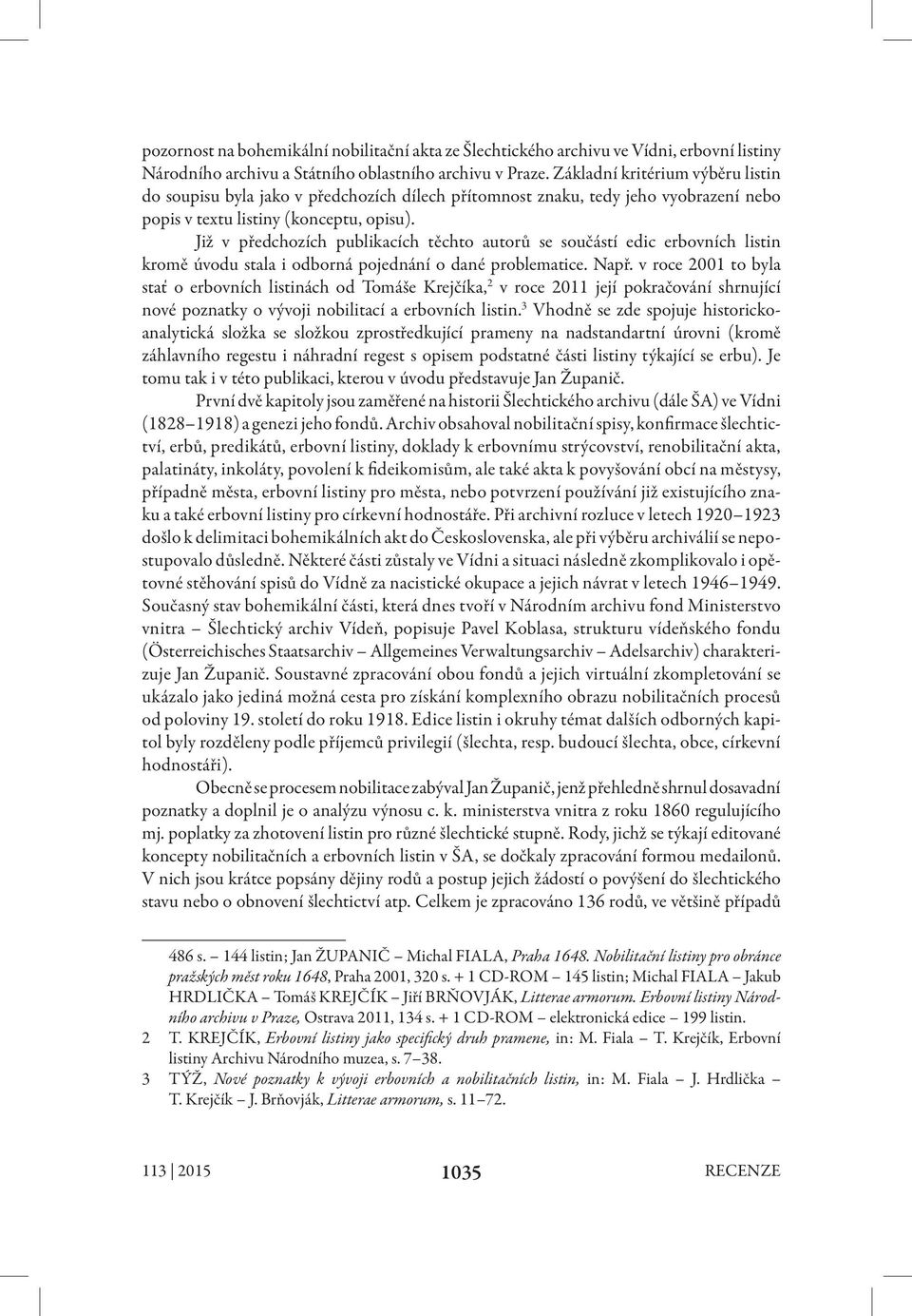 Již v předchozích publikacích těchto autorů se součástí edic erbovních listin kromě úvodu stala i odborná pojednání o dané problematice. Např.