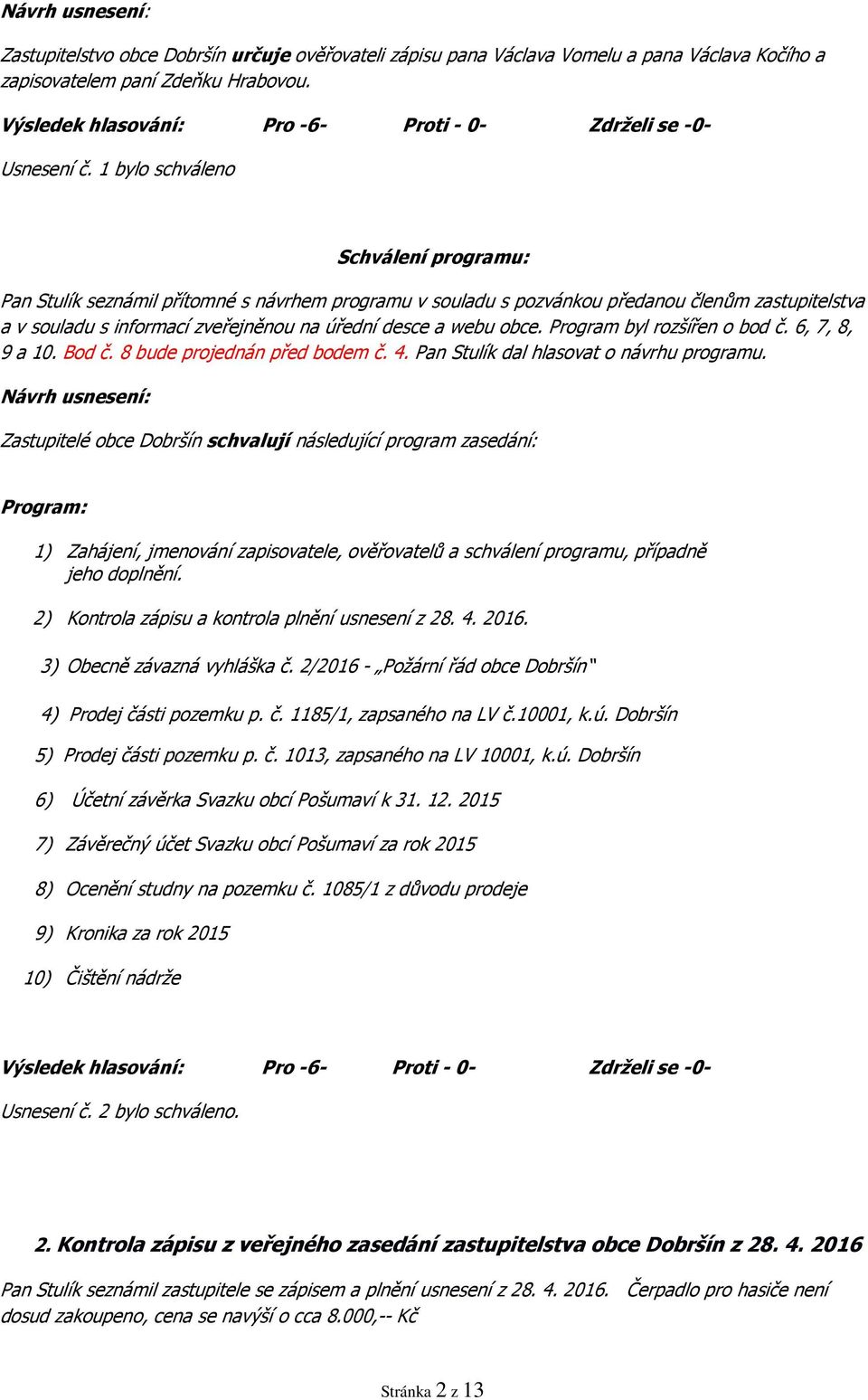 obce. Program byl rozšířen o bod č. 6, 7, 8, 9 a 10. Bod č. 8 bude projednán před bodem č. 4. Pan Stulík dal hlasovat o návrhu programu.