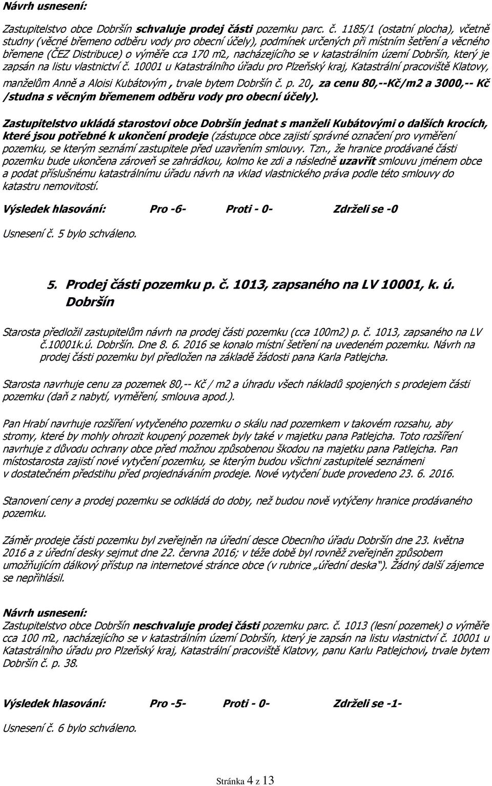 1185/1 (ostatní plocha), včetně studny (věcné břemeno odběru vody pro obecní účely), podmínek určených při místním šetření a věcného břemene (ČEZ Distribuce) o výměře cca 170 m2, nacházejícího se v