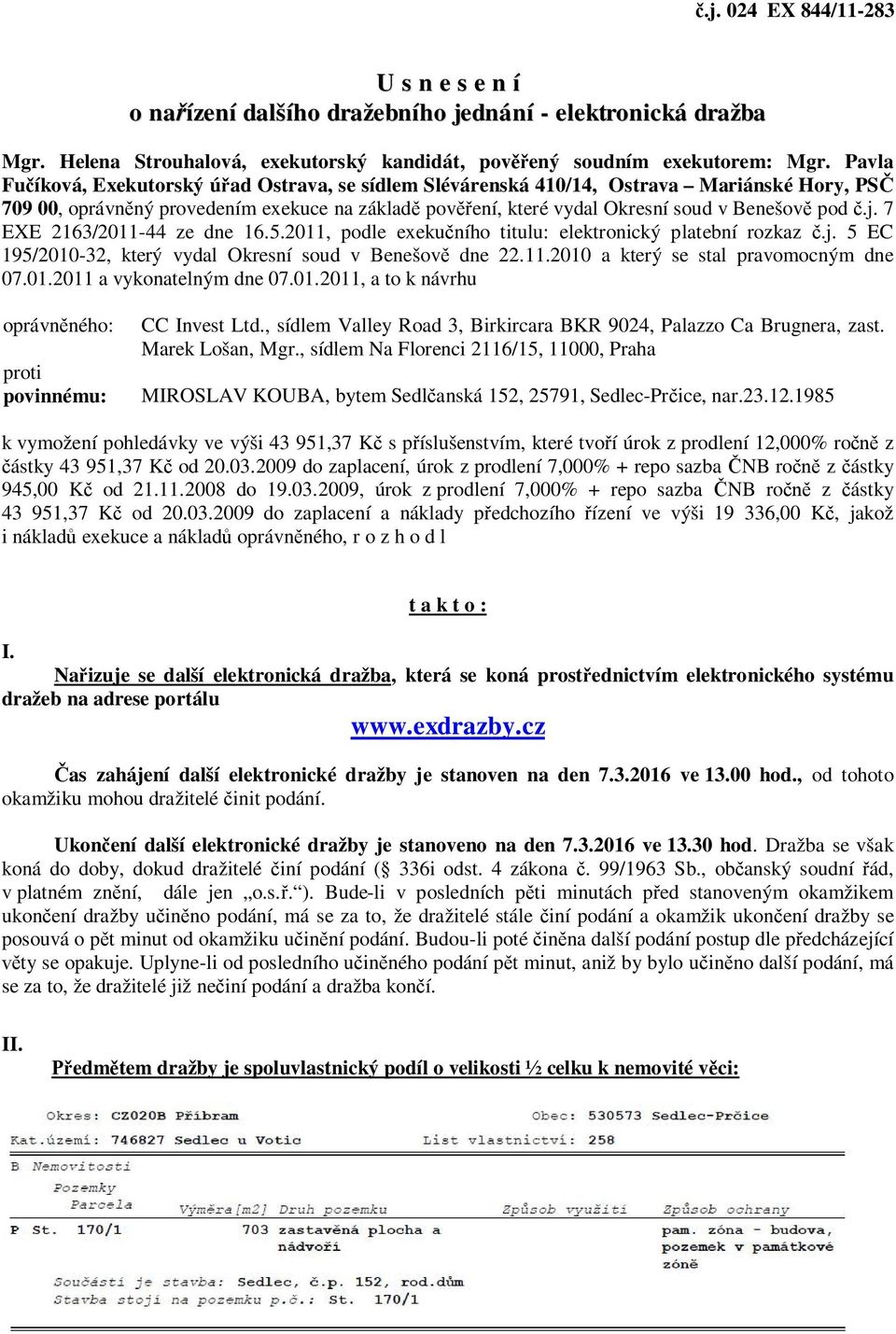 j. 7 EXE 2163/2011-44 ze dne 16.5.2011, podle exekučního titulu: elektronický platební rozkaz č.j. 5 EC 195/2010-32, který vydal Okresní soud v Benešově dne 22.11.2010 a který se stal pravomocným dne 07.