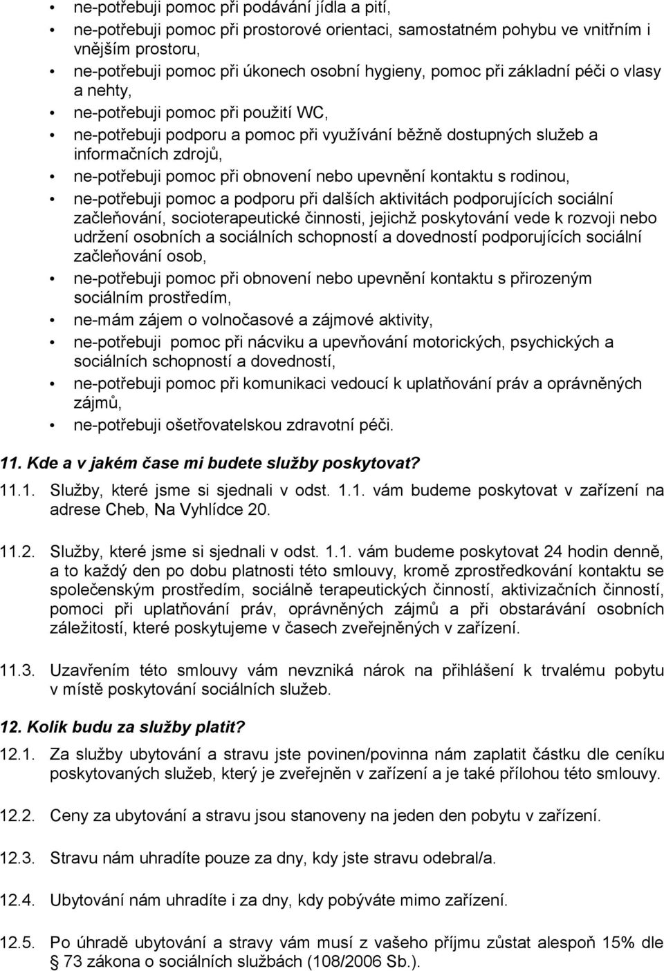 upevnění kontaktu s rodinou, ne-potřebuji pomoc a podporu při dalších aktivitách podporujících sociální začleňování, socioterapeutické činnosti, jejichž poskytování vede k rozvoji nebo udržení