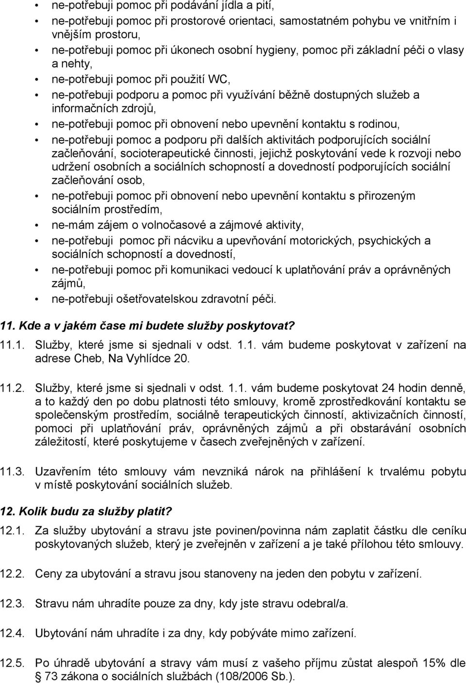 upevnění kontaktu s rodinou, ne-potřebuji pomoc a podporu při dalších aktivitách podporujících sociální začleňování, socioterapeutické činnosti, jejichž poskytování vede k rozvoji nebo udržení