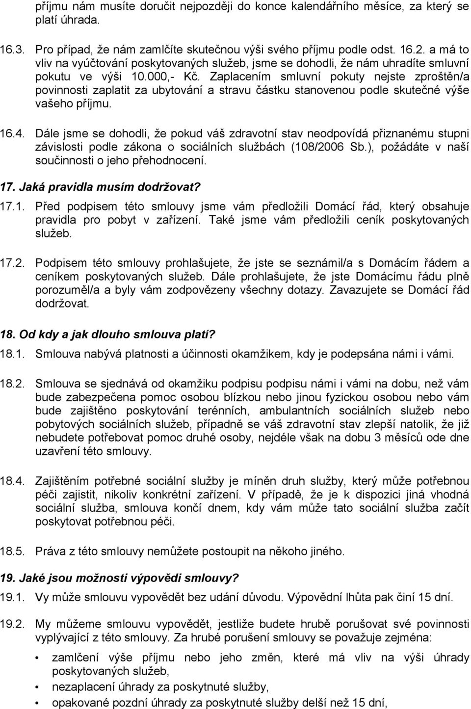 Zaplacením smluvní pokuty nejste zproštěn/a povinnosti zaplatit za ubytování a stravu částku stanovenou podle skutečné výše vašeho příjmu. 16.4.