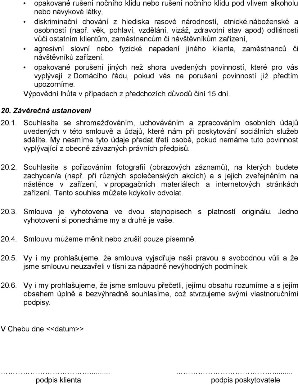 návštěvníků zařízení, opakované porušení jiných než shora uvedených povinností, které pro vás vyplývají z Domácího řádu, pokud vás na porušení povinností již předtím upozorníme.