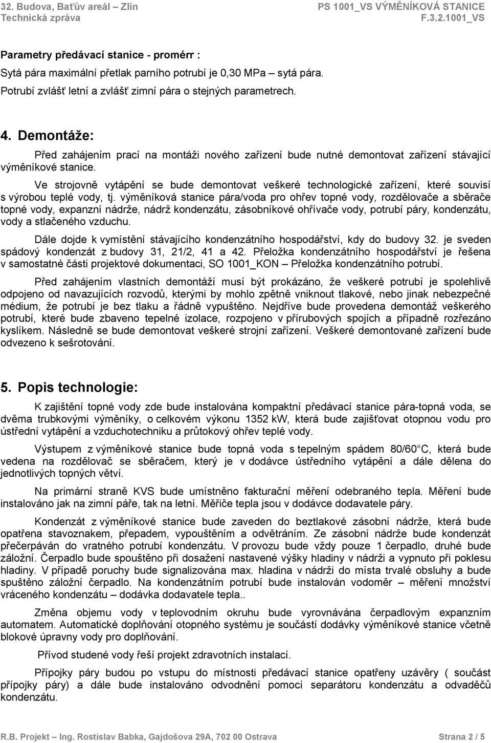 Ve strojovně vytápění se bude demontovat veškeré technologické zařízení, které souvisí s výrobou teplé vody, tj.