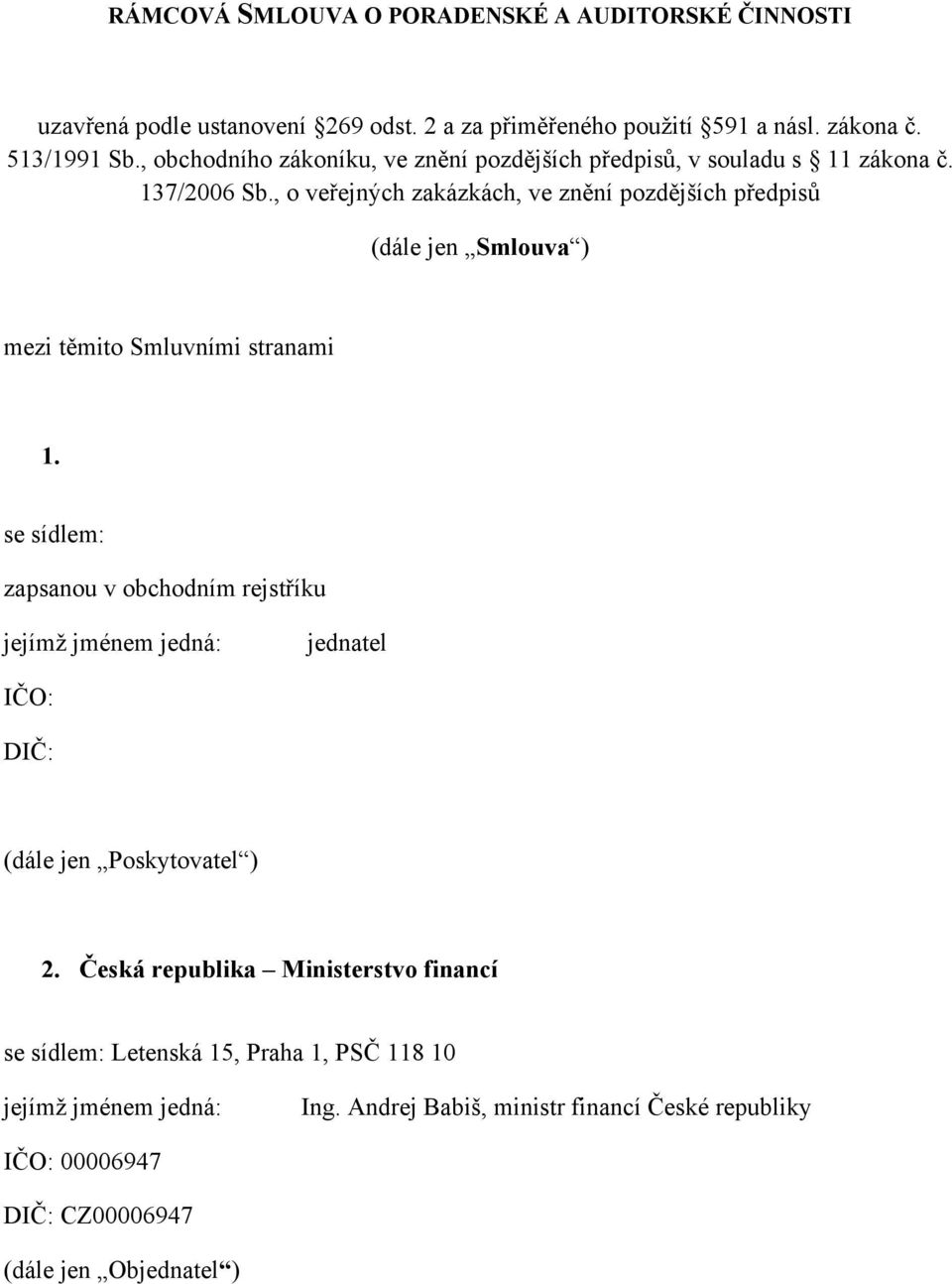 , o veřejných zakázkách, ve znění pozdějších předpisů (dále jen Smlouva ) mezi těmito Smluvními stranami 1.