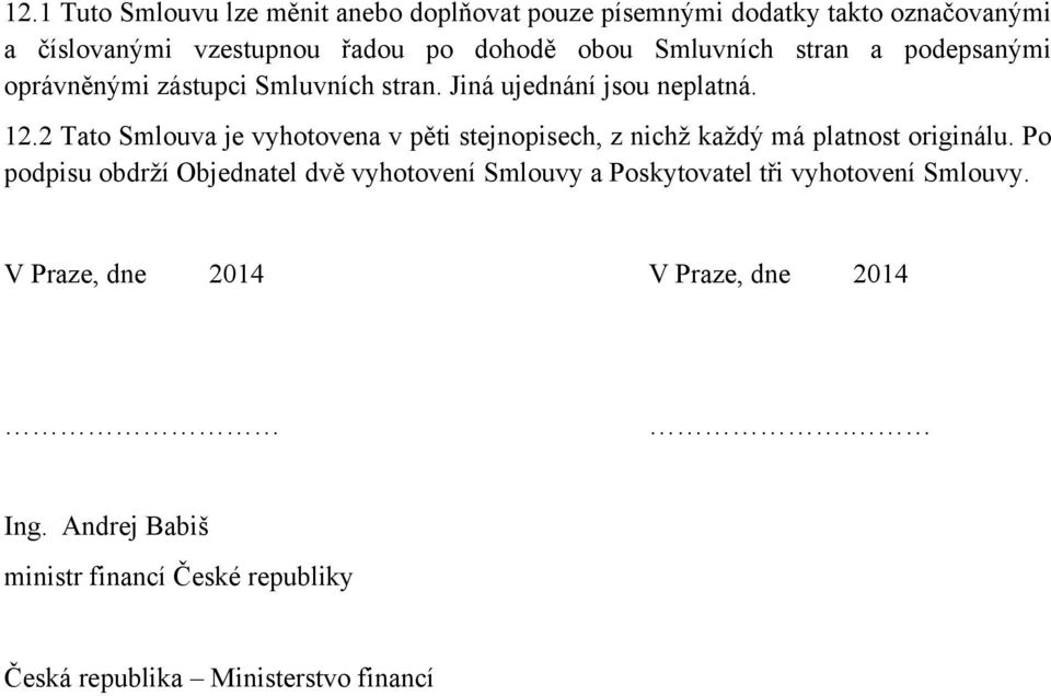 2 Tato Smlouva je vyhotovena v pěti stejnopisech, z nichž každý má platnost originálu.