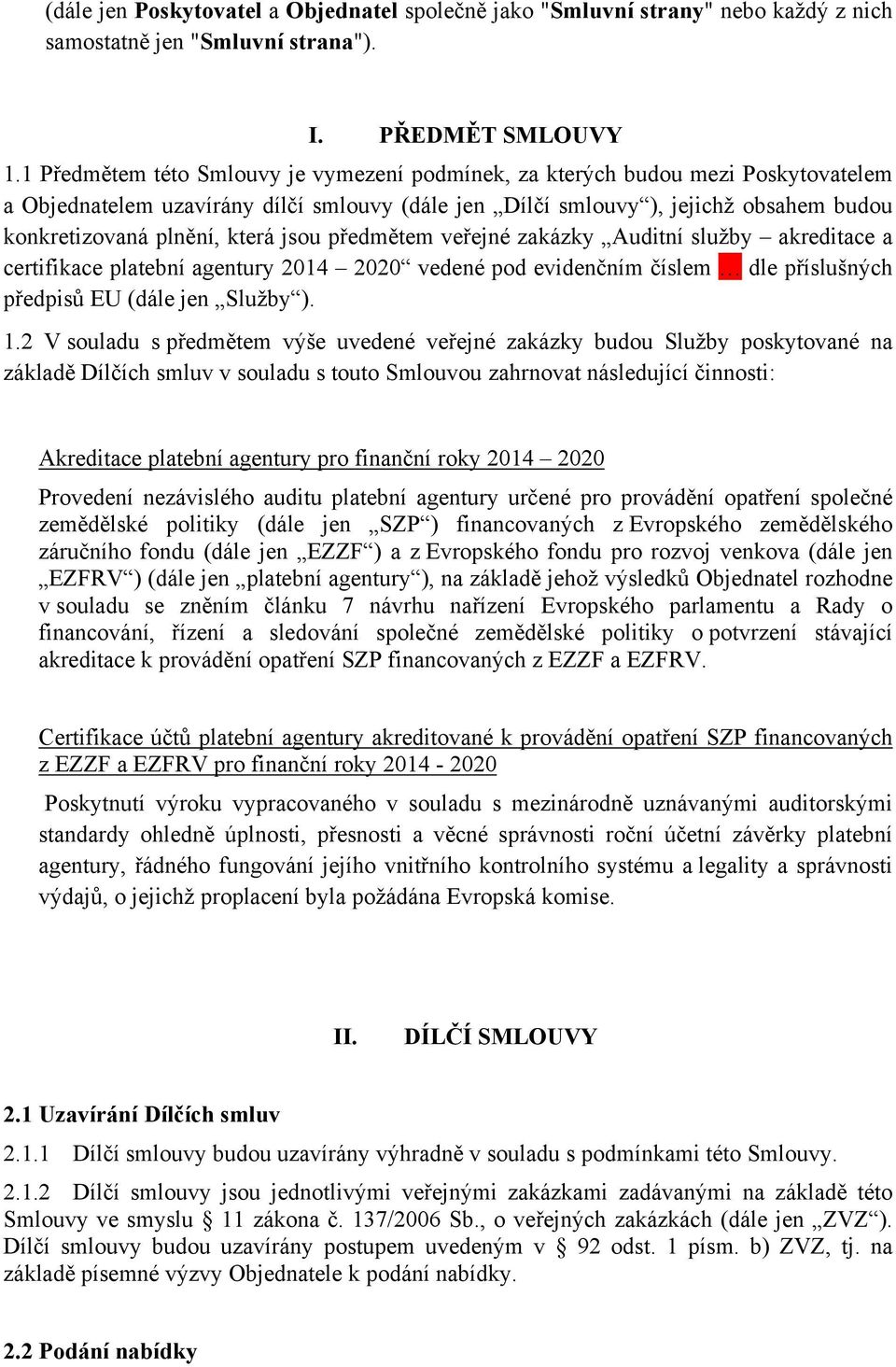 která jsou předmětem veřejné zakázky Auditní služby akreditace a certifikace platební agentury 2014 2020 vedené pod evidenčním číslem dle příslušných předpisů EU (dále jen Služby ). 1.