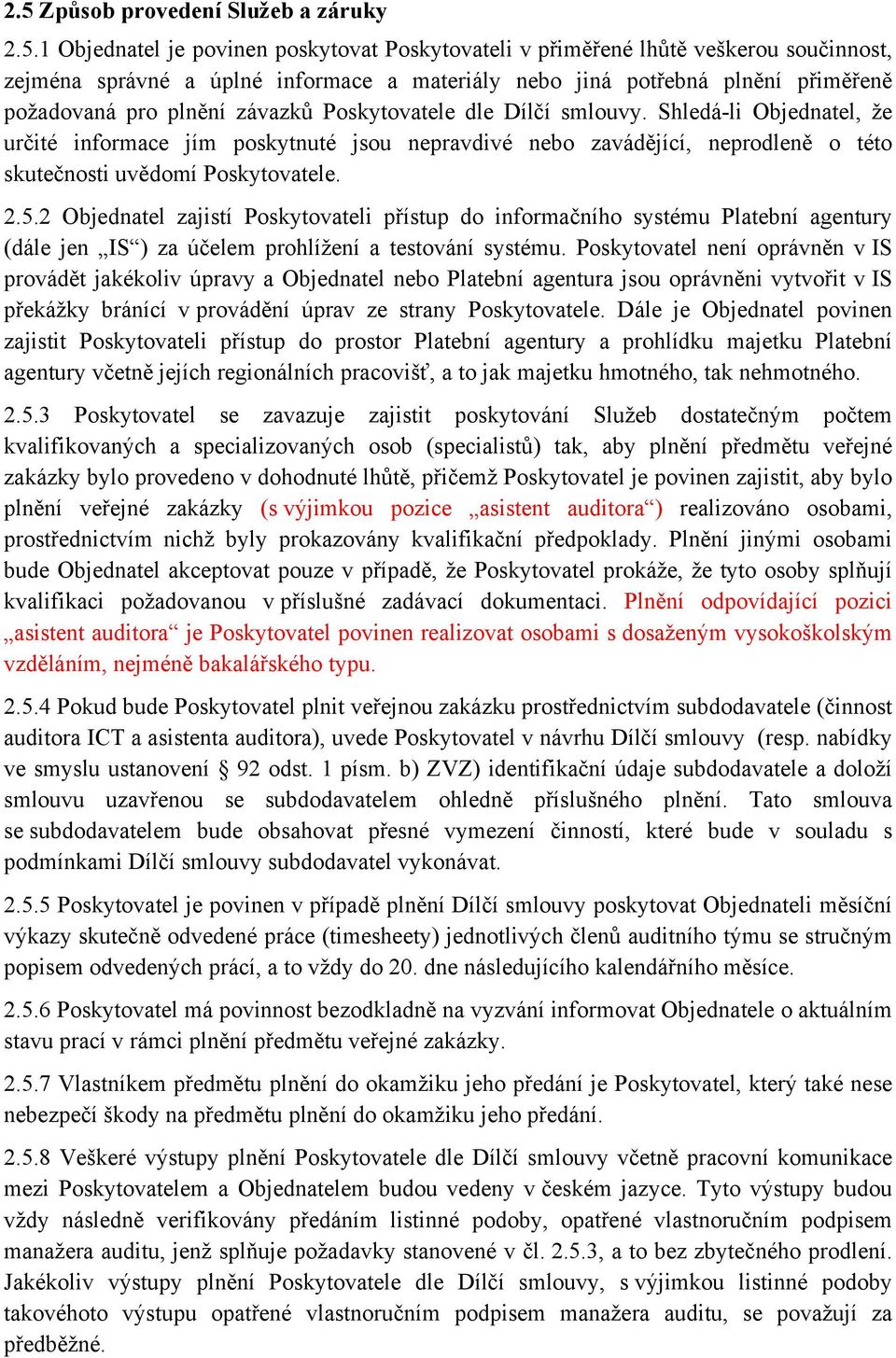 Shledá-li Objednatel, že určité informace jím poskytnuté jsou nepravdivé nebo zavádějící, neprodleně o této skutečnosti uvědomí Poskytovatele. 2.5.