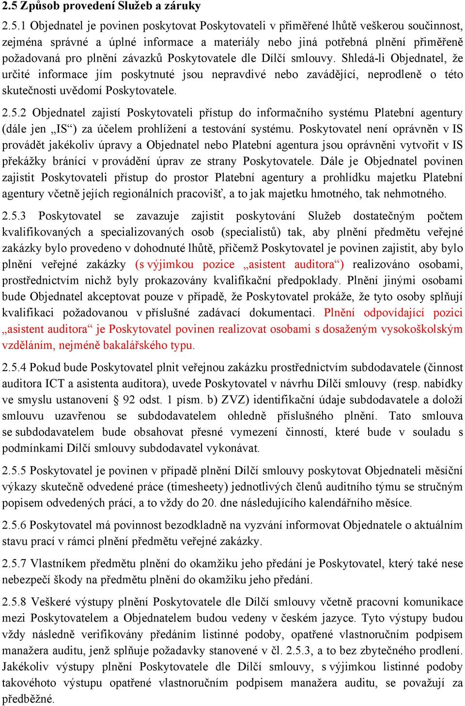 Shledá-li Objednatel, že určité informace jím poskytnuté jsou nepravdivé nebo zavádějící, neprodleně o této skutečnosti uvědomí Poskytovatele. 2.5.