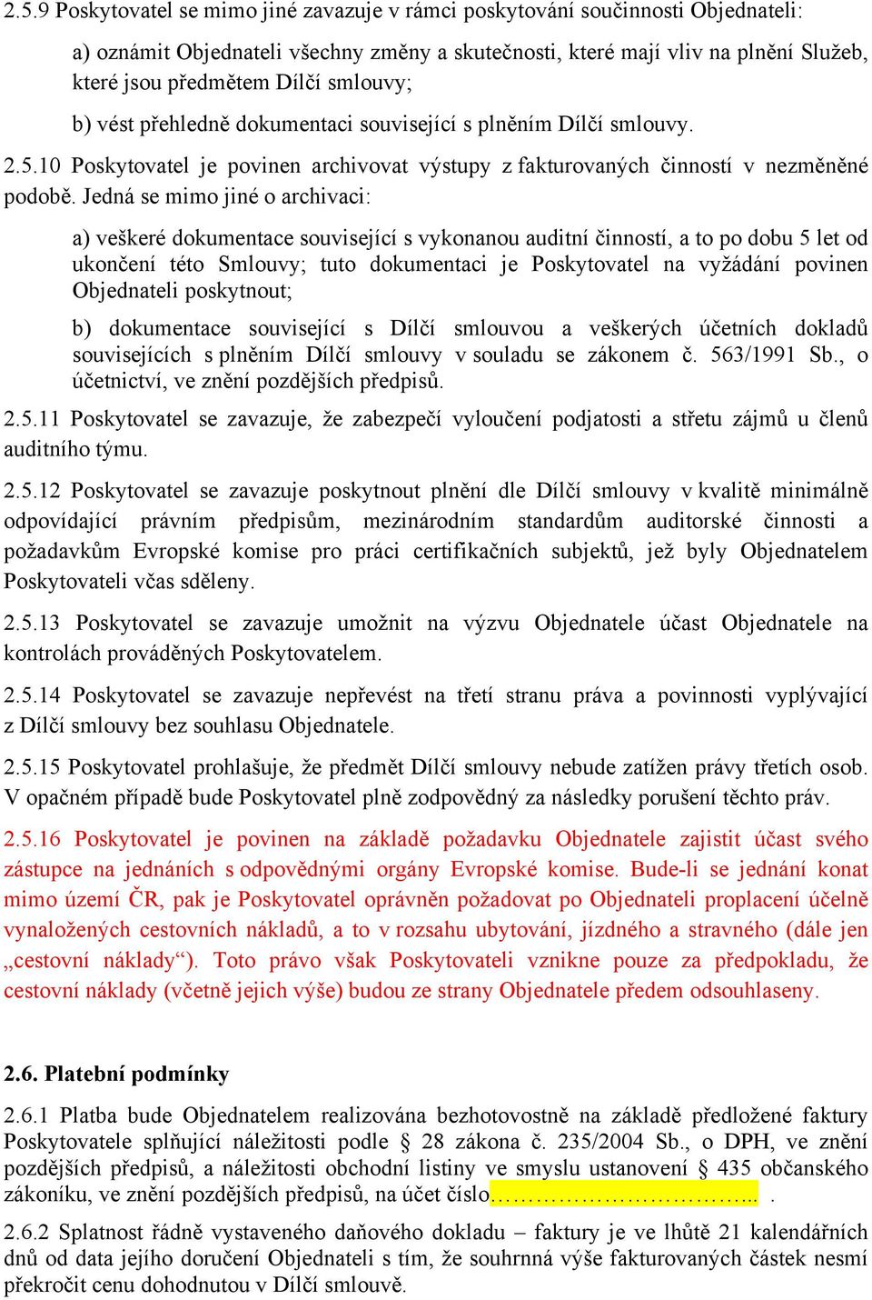 Jedná se mimo jiné o archivaci: a) veškeré dokumentace související s vykonanou auditní činností, a to po dobu 5 let od ukončení této Smlouvy; tuto dokumentaci je Poskytovatel na vyžádání povinen