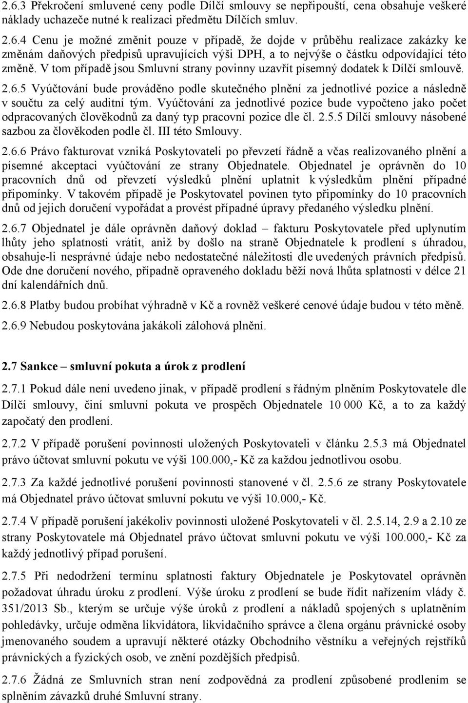 Vyúčtování za jednotlivé pozice bude vypočteno jako počet odpracovaných člověkodnů za daný typ pracovní pozice dle čl. 2.5.5 Dílčí smlouvy násobené sazbou za člověkoden podle čl. III této Smlouvy. 2.6.