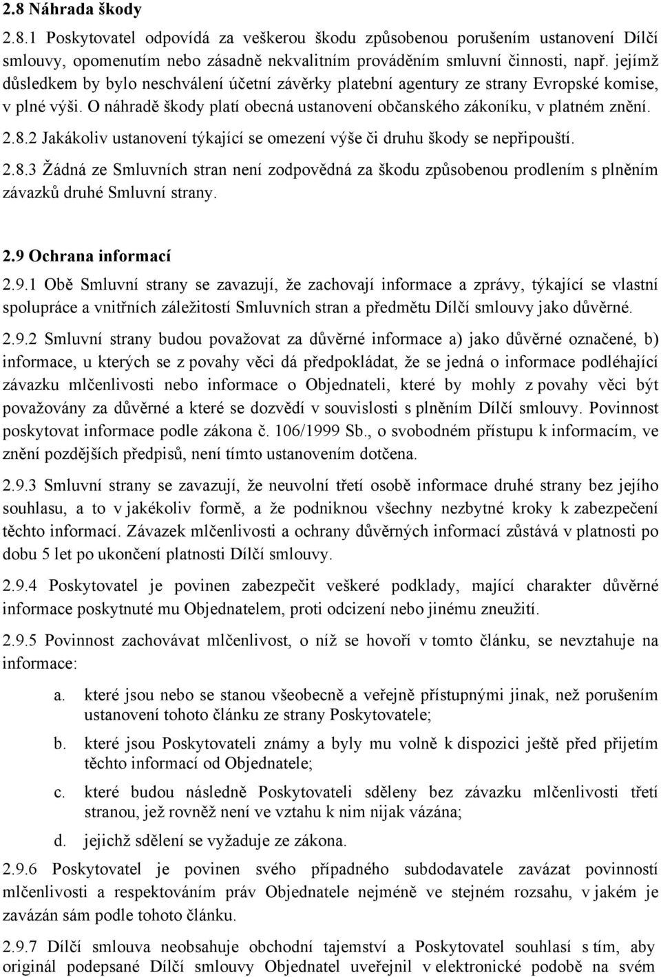 2 Jakákoliv ustanovení týkající se omezení výše či druhu škody se nepřipouští. 2.8.3 Žádná ze Smluvních stran není zodpovědná za škodu způsobenou prodlením s plněním závazků druhé Smluvní strany. 2.9 Ochrana informací 2.
