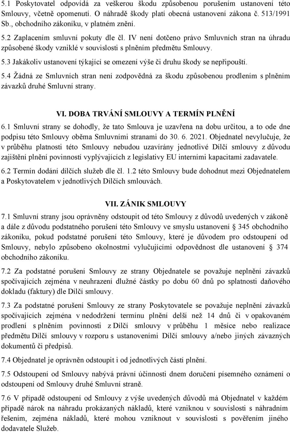 5.4 Žádná ze Smluvních stran není zodpovědná za škodu způsobenou prodlením s plněním závazků druhé Smluvní strany. VI. DOBA TRVÁNÍ SMLOUVY A TERMÍN PLNĚNÍ 6.