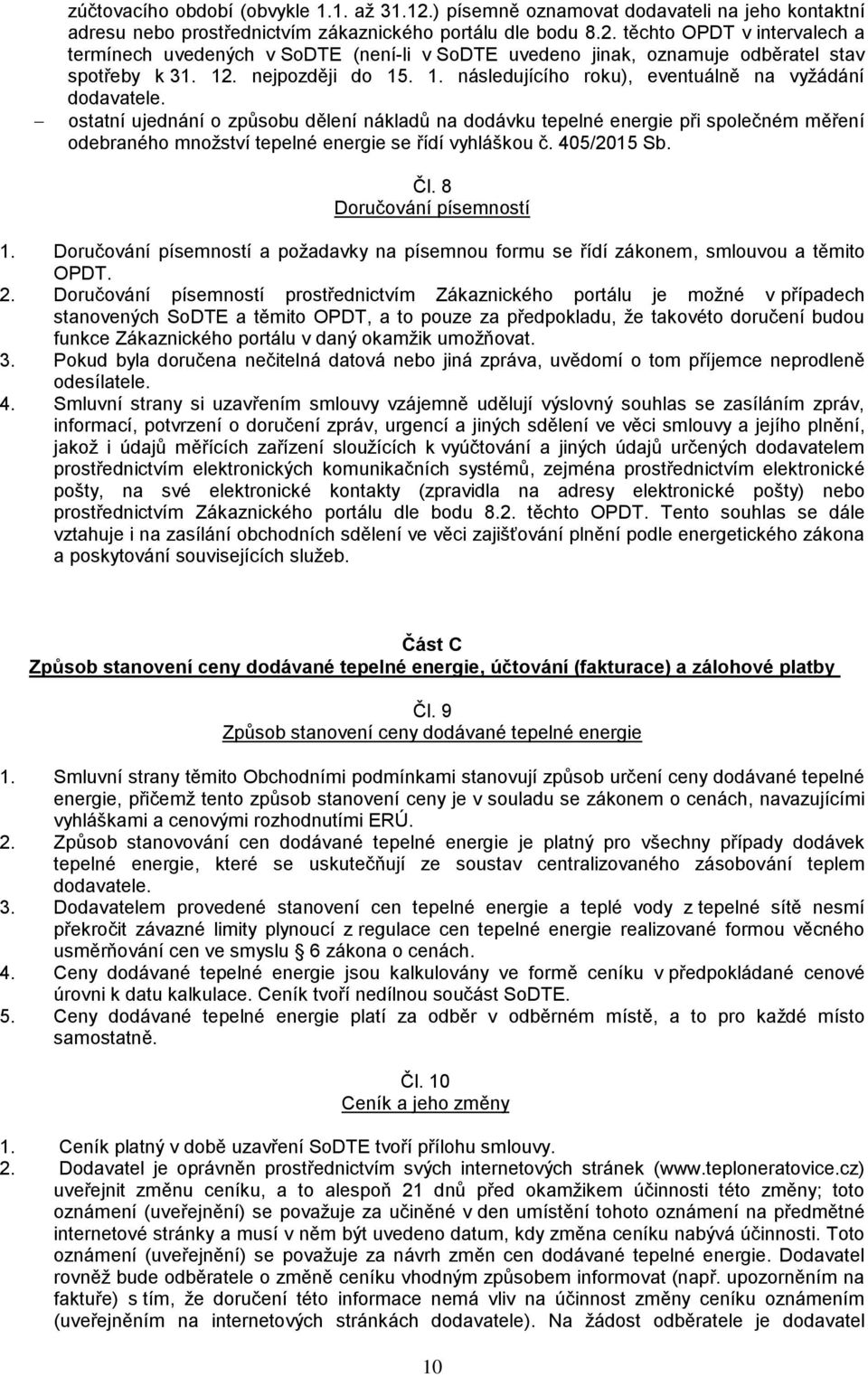 ostatní ujednání o způsobu dělení nákladů na dodávku tepelné energie při společném měření odebraného množství tepelné energie se řídí vyhláškou č. 405/2015 Sb. Čl. 8 Doručování písemností 1.