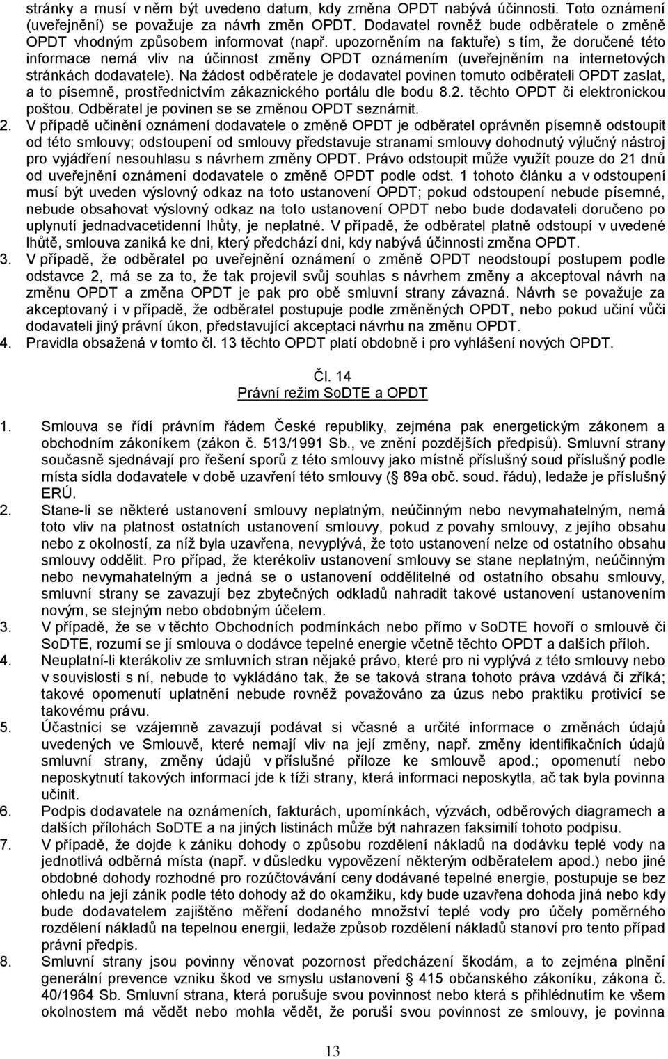 upozorněním na faktuře) s tím, že doručené této informace nemá vliv na účinnost změny OPDT oznámením (uveřejněním na internetových stránkách dodavatele).