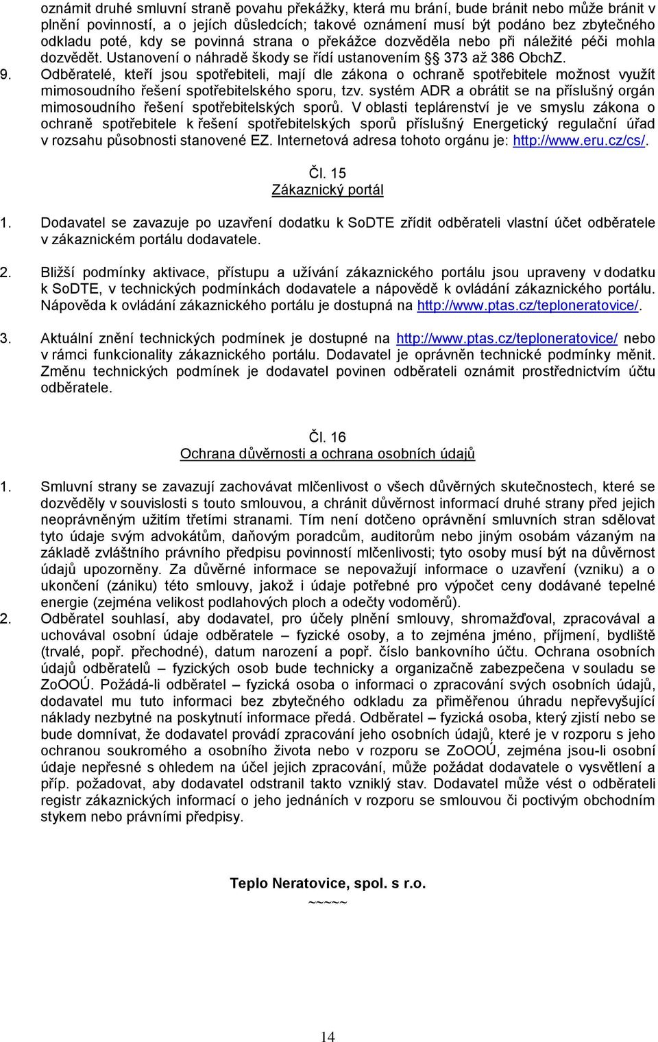 Odběratelé, kteří jsou spotřebiteli, mají dle zákona o ochraně spotřebitele možnost využít mimosoudního řešení spotřebitelského sporu, tzv.