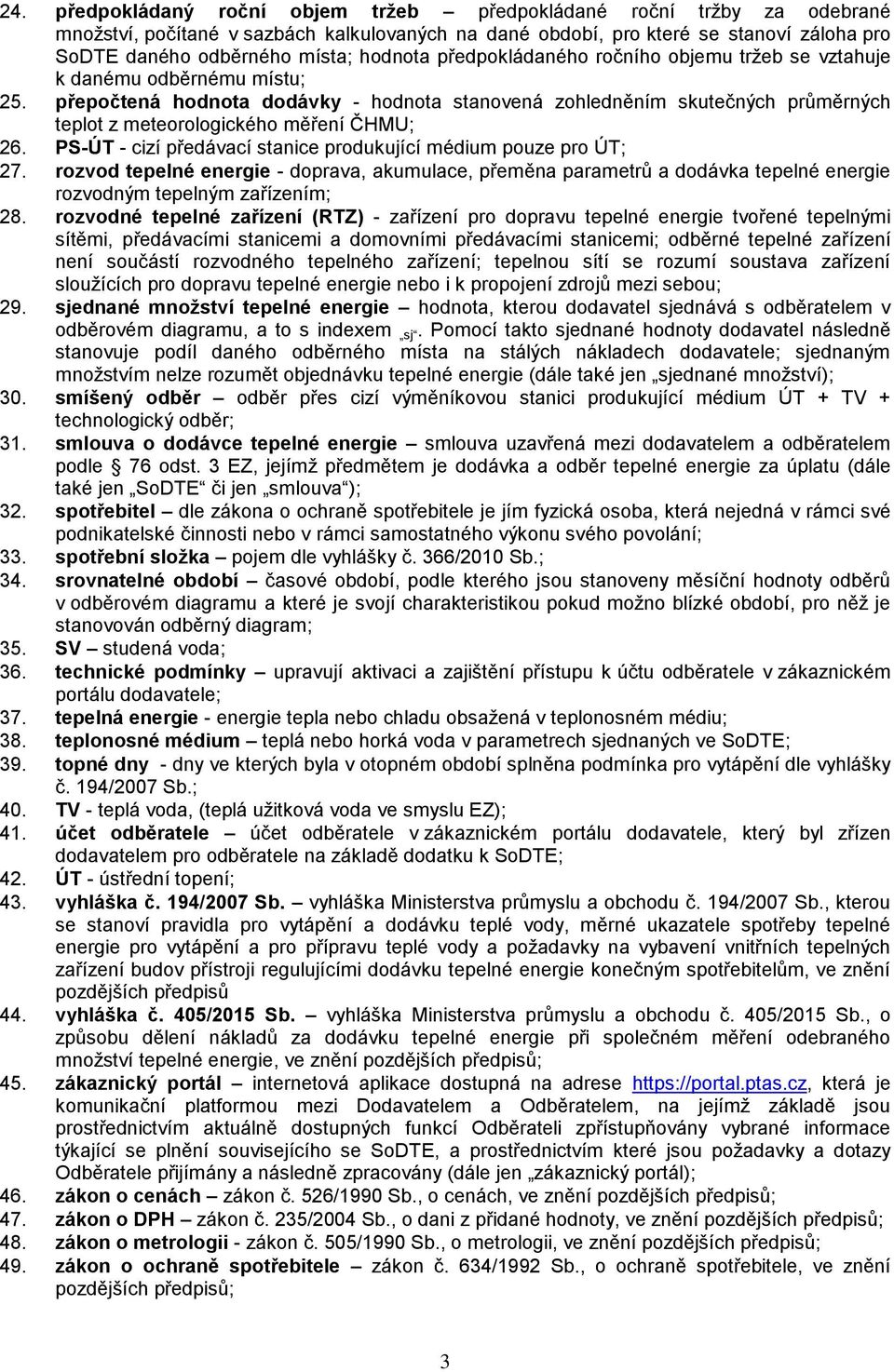 přepočtená hodnota dodávky - hodnota stanovená zohledněním skutečných průměrných teplot z meteorologického měření ČHMU; 26. PS-ÚT - cizí předávací stanice produkující médium pouze pro ÚT; 27.