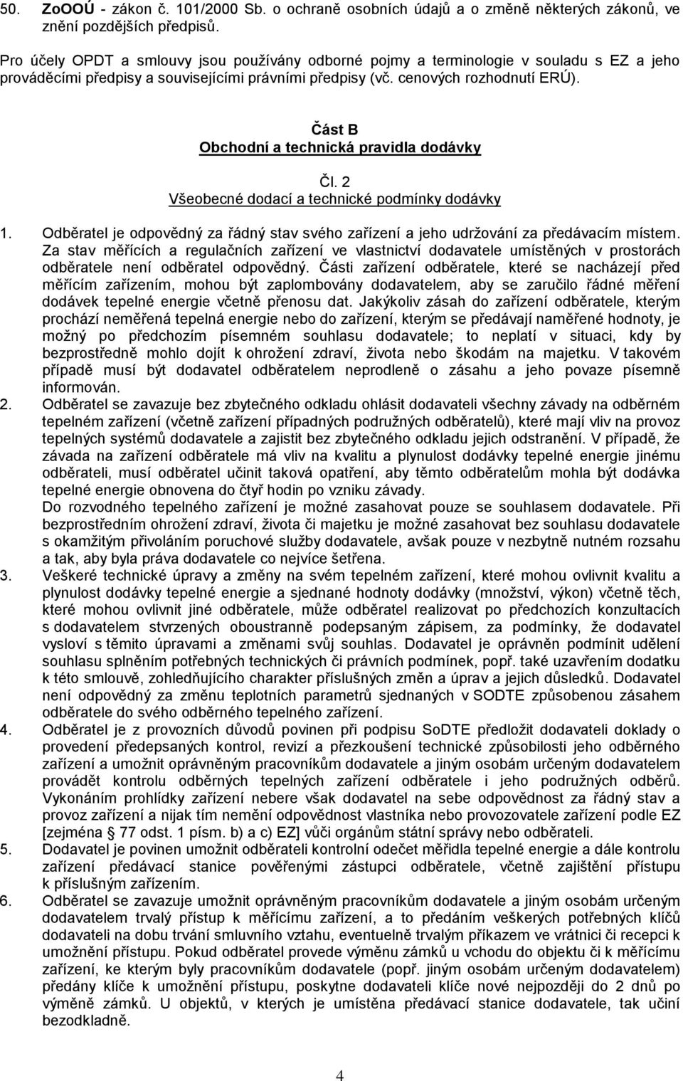 Část B Obchodní a technická pravidla dodávky Čl. 2 Všeobecné dodací a technické podmínky dodávky 1. Odběratel je odpovědný za řádný stav svého zařízení a jeho udržování za předávacím místem.