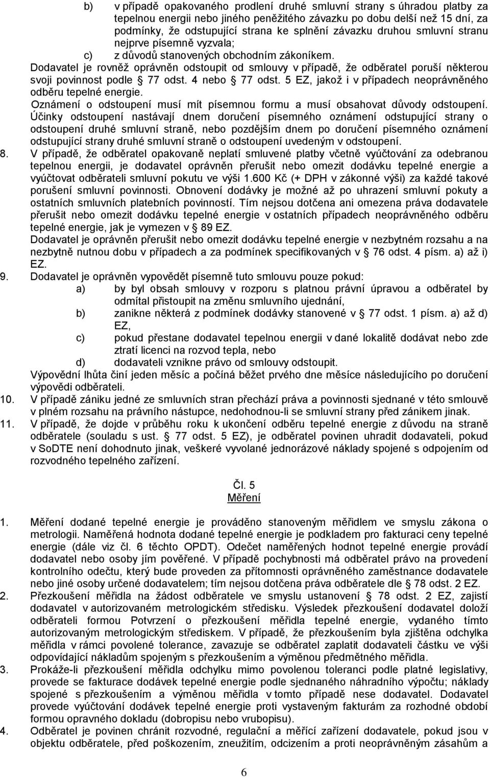 Dodavatel je rovněž oprávněn odstoupit od smlouvy v případě, že odběratel poruší některou svoji povinnost podle 77 odst. 4 nebo 77 odst. 5 EZ, jakož i v případech neoprávněného odběru tepelné energie.