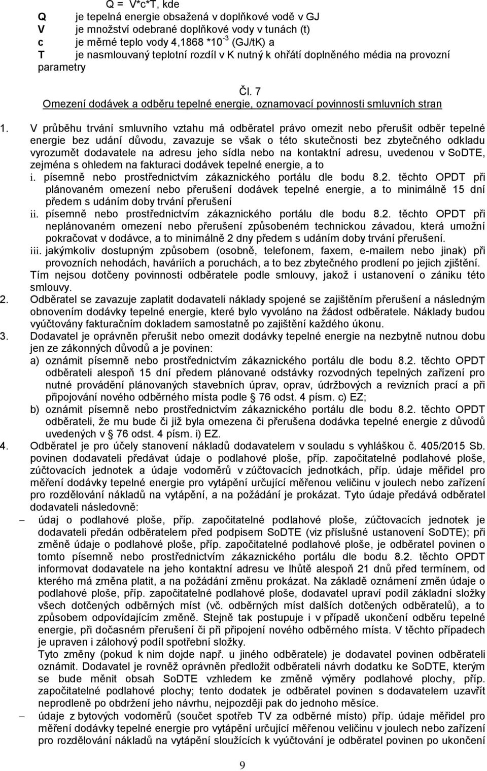 V průběhu trvání smluvního vztahu má odběratel právo omezit nebo přerušit odběr tepelné energie bez udání důvodu, zavazuje se však o této skutečnosti bez zbytečného odkladu vyrozumět dodavatele na