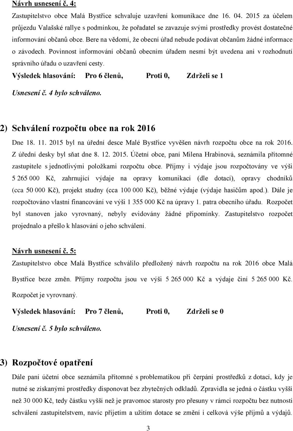 Bere na vědomí, že obecní úřad nebude podávat občanům žádné informace o závodech. Povinnost informování občanů obecním úřadem nesmí být uvedena ani v rozhodnutí správního úřadu o uzavření cesty.
