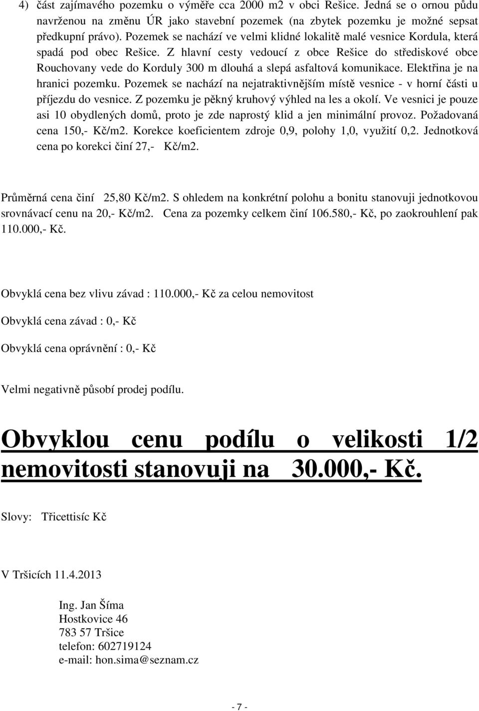 Z hlavní cesty vedoucí z obce Rešice do střediskové obce Rouchovany vede do Korduly 300 m dlouhá a slepá asfaltová komunikace. Elektřina je na hranici pozemku.
