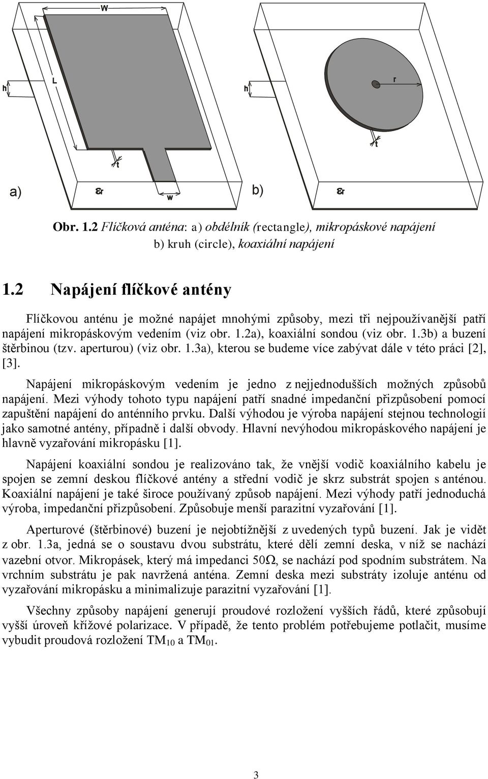 aperturou) (viz obr. 1.3a), kterou se budeme více zabývat dále v této práci [2], [3]. Napájení mikropáskovým vedením je jedno z nejjednodušších možných způsobů napájení.