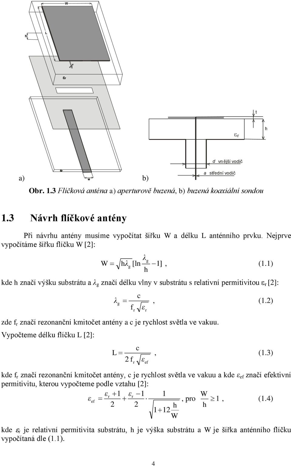 1) h kde h značí výšku substrátu a λ g značí délku vlny v substrátu s relativní permitivitou e r [2]: c λg, (1.2) f ε zde f r značí rezonanční kmitočet antény a c je rychlost světla ve vakuu.
