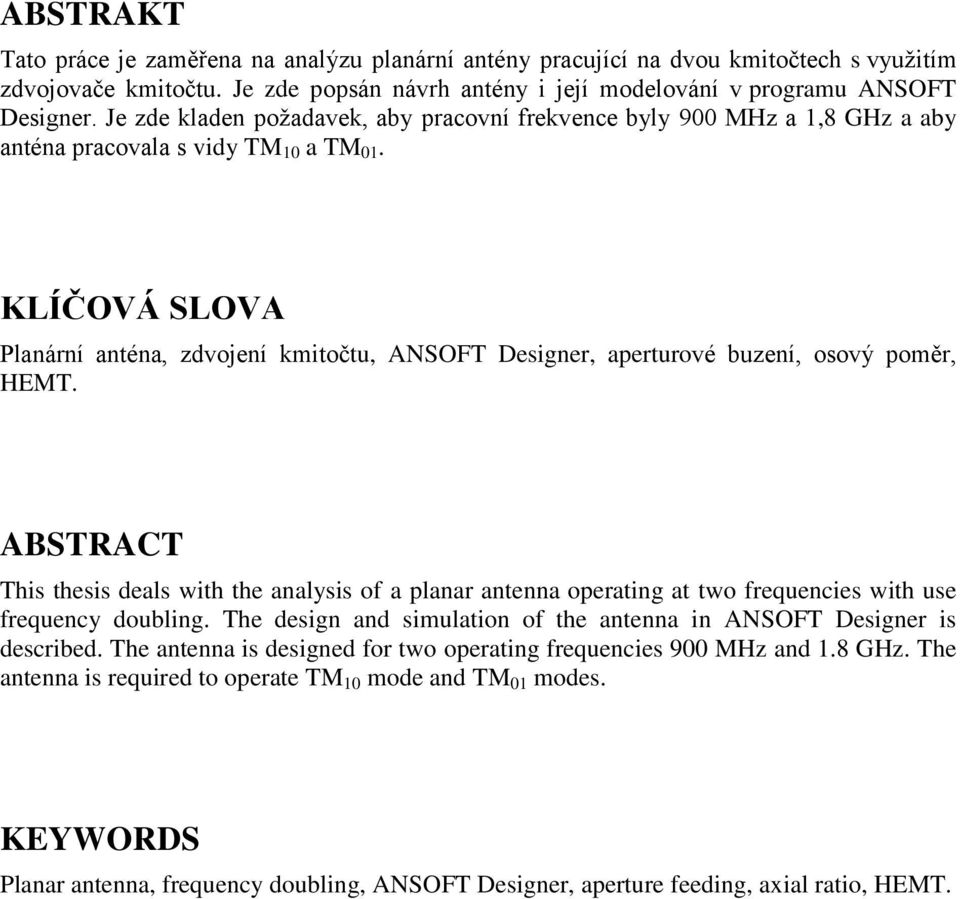 KLÍČOVÁ SLOVA Planární anténa, zdvojení kmitočtu, ANSOFT Designer, aperturové buzení, osový poměr, HEMT.