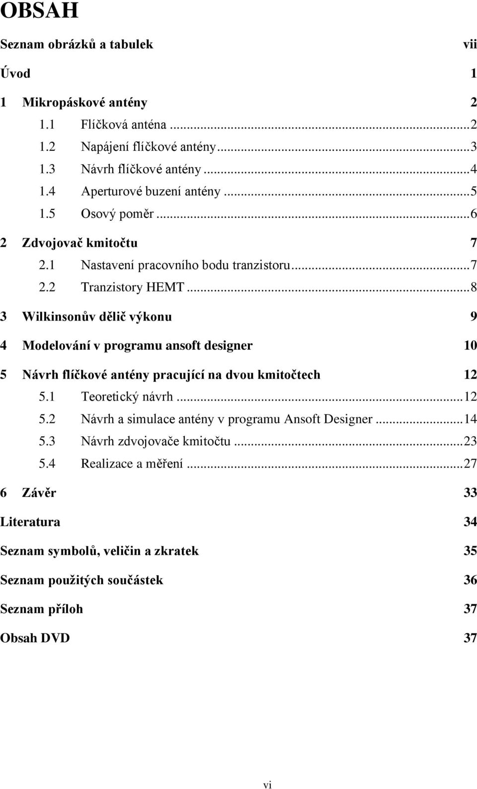 .. 8 3 Wilkinsonův dělič výkonu 9 4 Modelování v programu ansoft designer 10 5 Návrh flíčkové antény pracující na dvou kmitočtech 12 5.