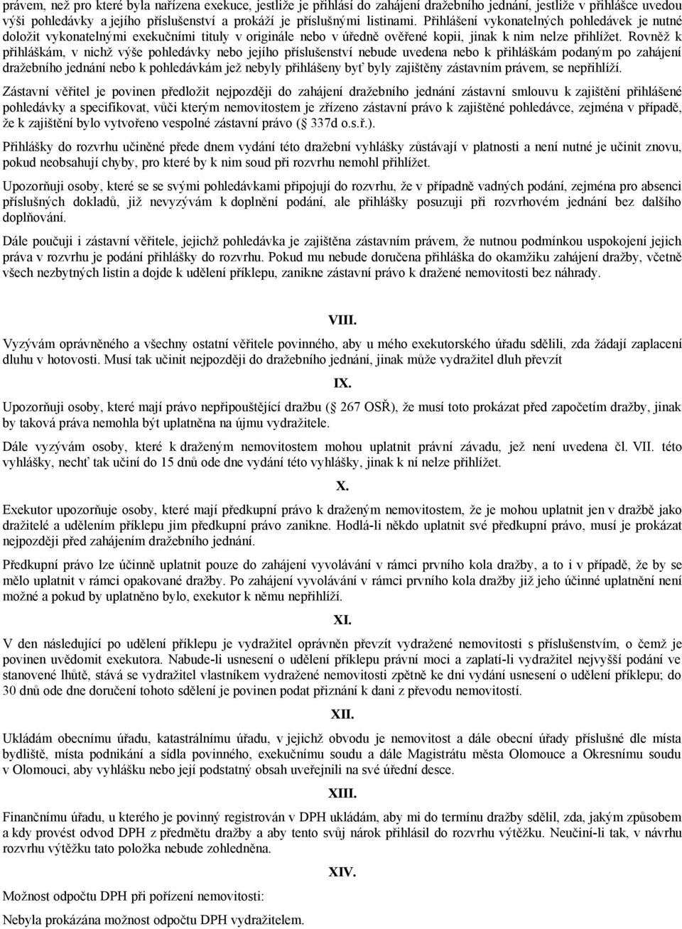 Rovněž k přihláškám, v nichž výše pohledávky nebo jejího příslušenství nebude uvedena nebo k přihláškám podaným po zahájení dražebního jednání nebo k pohledávkám jež nebyly přihlášeny byť byly