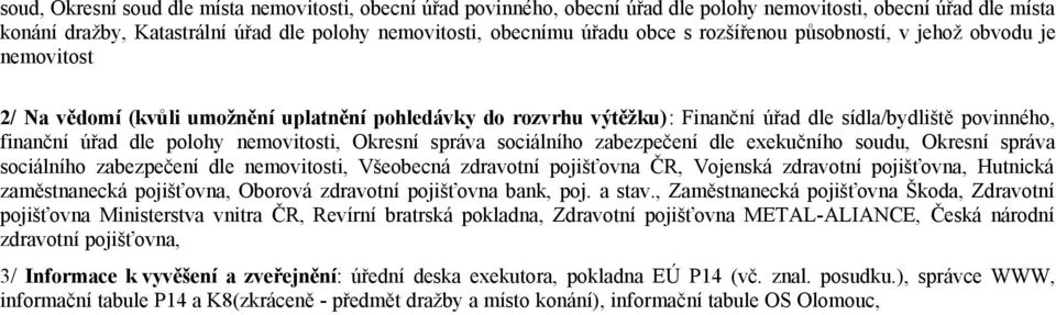 nemovitosti, Okresní správa sociálního zabezpečení dle exekučního soudu, Okresní správa sociálního zabezpečení dle nemovitosti, Všeobecná zdravotní pojišťovna ČR, Vojenská zdravotní pojišťovna,