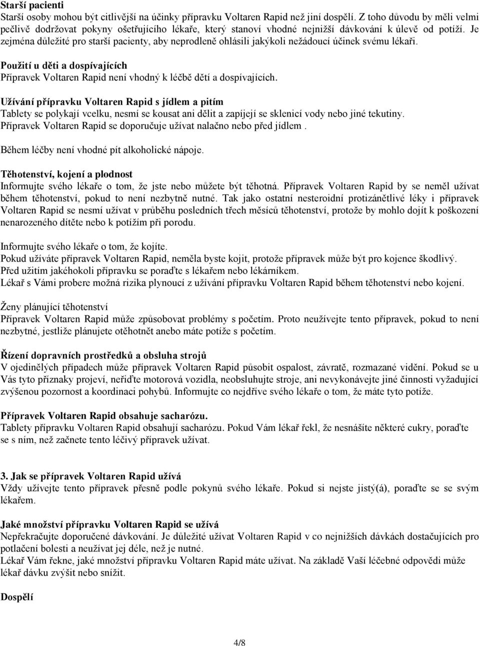 Je zejména důležité pro starší pacienty, aby neprodleně ohlásili jakýkoli nežádoucí účinek svému lékaři.