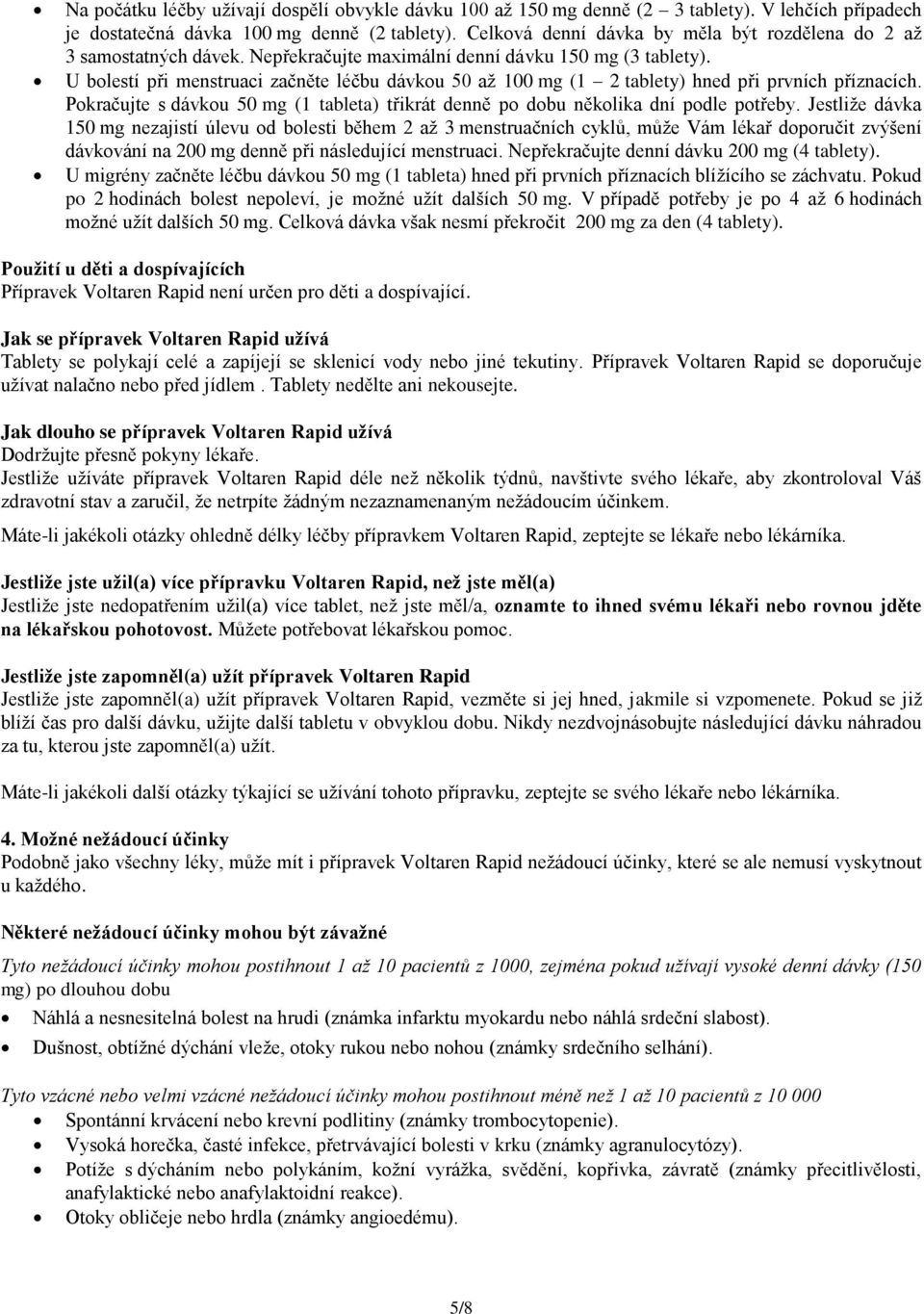 U bolestí při menstruaci začněte léčbu dávkou 50 až 100 mg (1 2 tablety) hned při prvních příznacích. Pokračujte s dávkou 50 mg (1 tableta) třikrát denně po dobu několika dní podle potřeby.