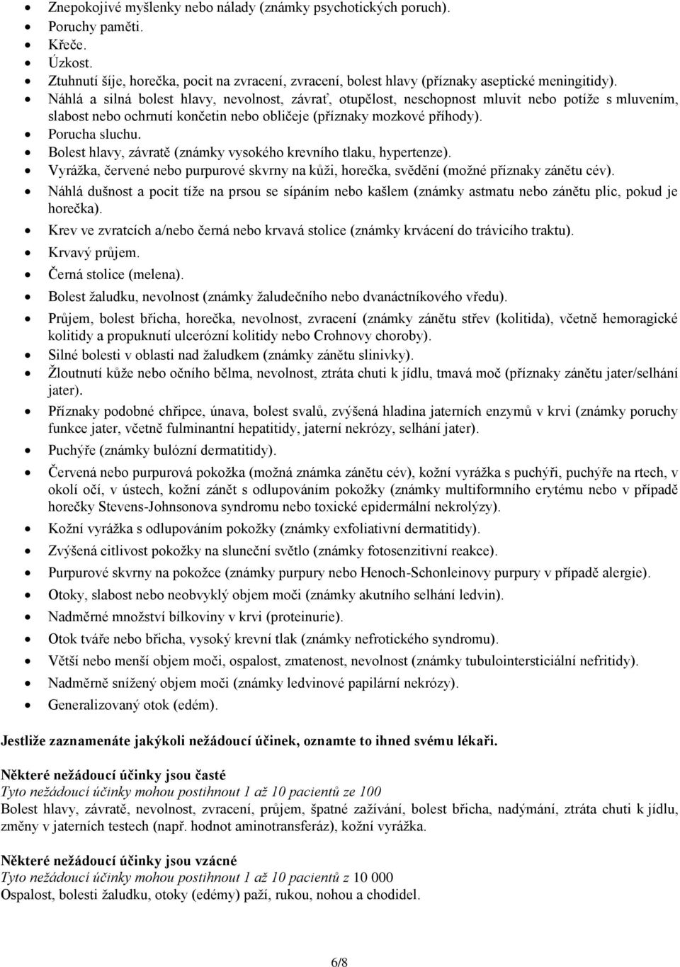 Bolest hlavy, závratě (známky vysokého krevního tlaku, hypertenze). Vyrážka, červené nebo purpurové skvrny na kůži, horečka, svědění (možné příznaky zánětu cév).