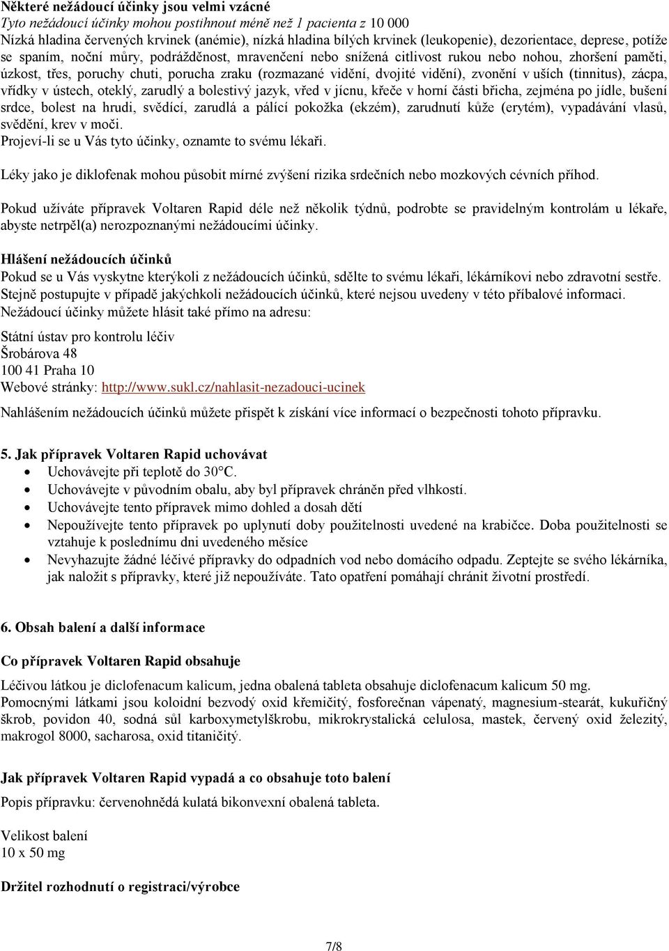 dvojité vidění), zvonění v uších (tinnitus), zácpa, vřídky v ústech, oteklý, zarudlý a bolestivý jazyk, vřed v jícnu, křeče v horní části břicha, zejména po jídle, bušení srdce, bolest na hrudi,