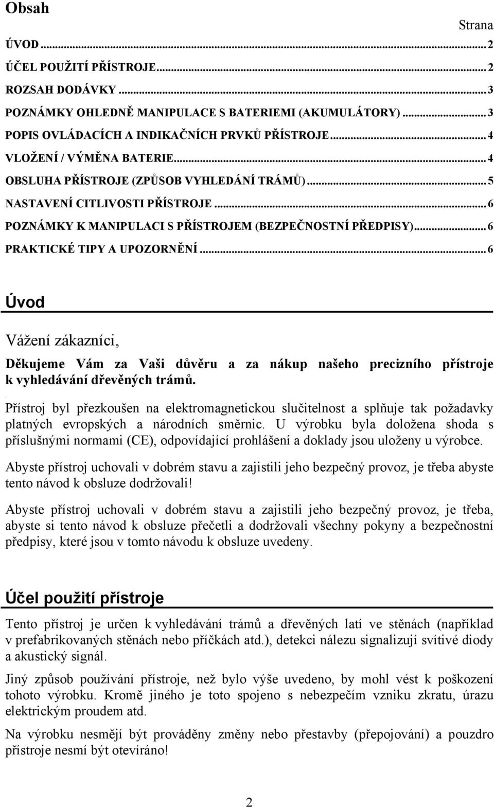 .. 6 PRAKTICKÉ TIPY A UPOZORNĚNÍ... 6 Úvod Vážení zákazníci, Děkujeme Vám za Vaši důvěru a za nákup našeho precizního přístroje k vyhledávání dřevěných trámů.