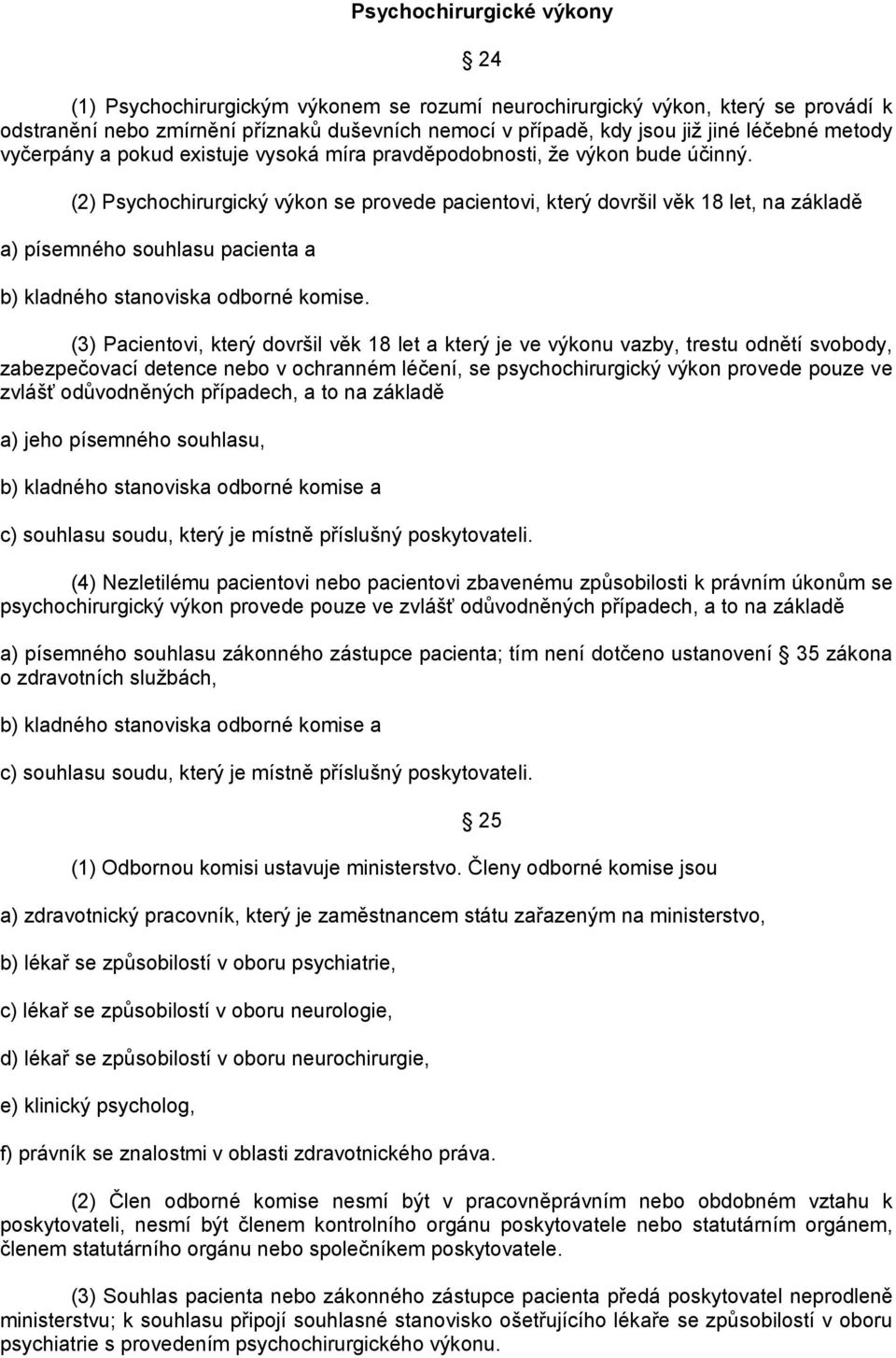 24 (2) Psychochirurgický výkon se provede pacientovi, který dovršil věk 18 let, na základě a) písemného souhlasu pacienta a b) kladného stanoviska odborné komise.