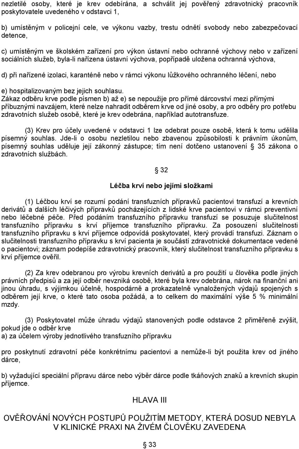 výchova, d) při nařízené izolaci, karanténě nebo v rámci výkonu lůžkového ochranného léčení, nebo e) hospitalizovaným bez jejich souhlasu.