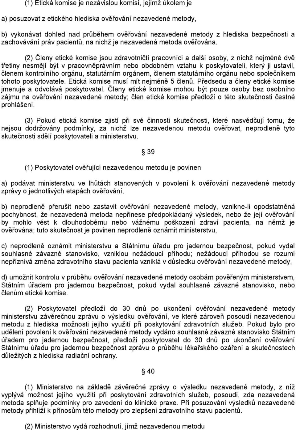 (2) Členy etické komise jsou zdravotničtí pracovníci a další osoby, z nichž nejméně dvě třetiny nesmějí být v pracovněprávním nebo obdobném vztahu k poskytovateli, který ji ustavil, členem