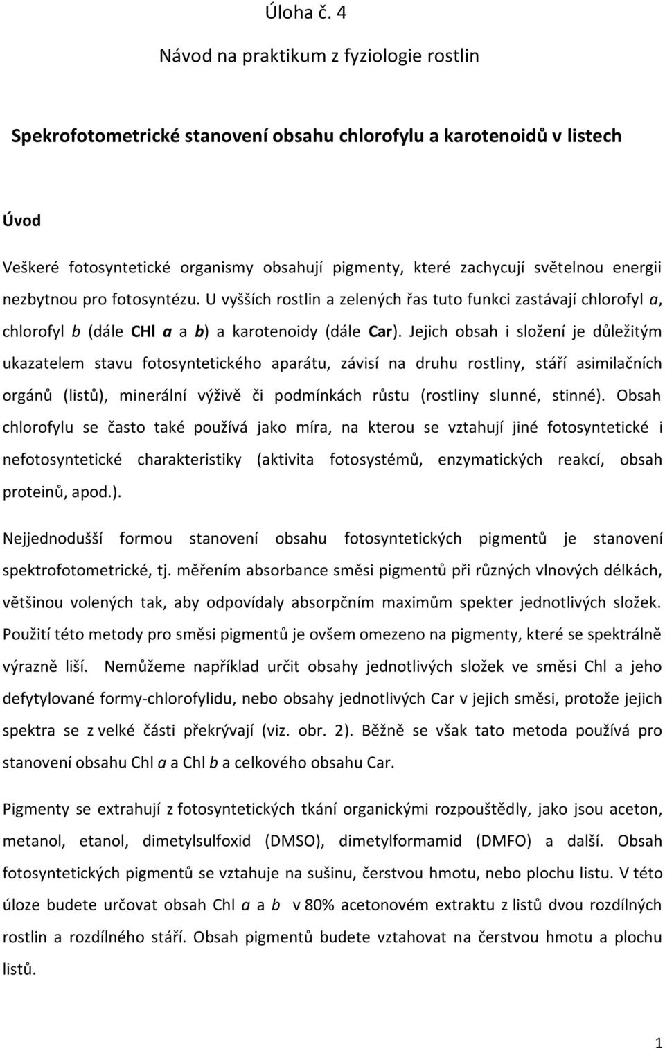 energii nezbytnou pro fotosyntézu. U vyšších rostlin a zelených řas tuto funkci zastávají chlorofyl a, chlorofyl b (dále CHl a a b) a karotenoidy (dále Car).