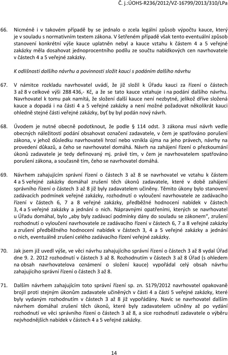 nabídkových cen navrhovatele v částech 4 a 5 veřejné zakázky. K odlišnosti dalšího návrhu a povinnosti složit kauci s podáním dalšího návrhu 67.