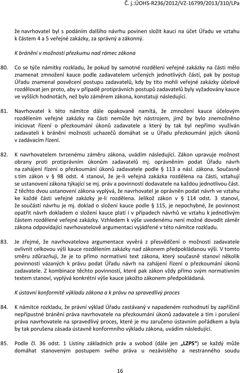 postupu zadavatelů, kdy by tito mohli veřejné zakázky účelově rozdělovat jen proto, aby v případě protiprávních postupů zadavatelů byly vyžadovány kauce ve vyšších hodnotách, než bylo záměrem zákona,